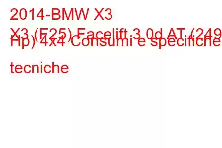 2014-BMW X3
X3 (F25) Facelift 3.0d AT (249 Hp) 4x4 Consumi e specifiche tecniche