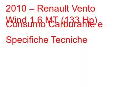 2010 – Renault Vento
Wind 1.6 MT (133 Hp) Consumo Carburante e Specifiche Tecniche