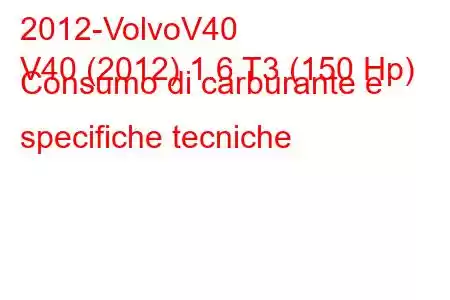 2012-VolvoV40
V40 (2012) 1.6 T3 (150 Hp) Consumo di carburante e specifiche tecniche