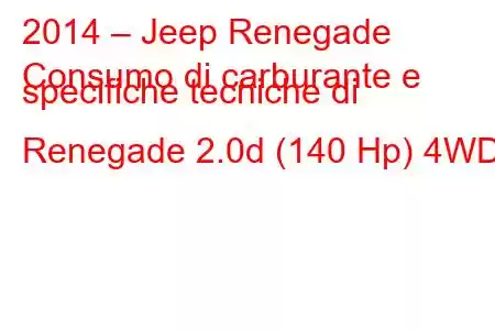 2014 – Jeep Renegade
Consumo di carburante e specifiche tecniche di Renegade 2.0d (140 Hp) 4WD