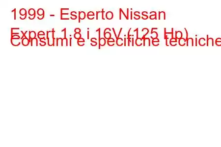 1999 - Esperto Nissan
Expert 1.8 i 16V (125 Hp) Consumi e specifiche tecniche