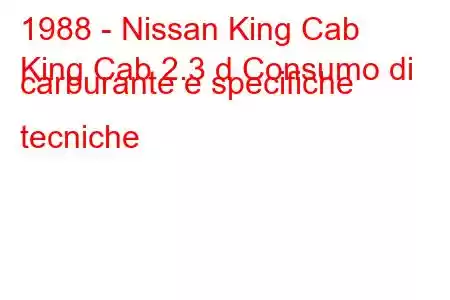 1988 - Nissan King Cab
King Cab 2.3 d Consumo di carburante e specifiche tecniche