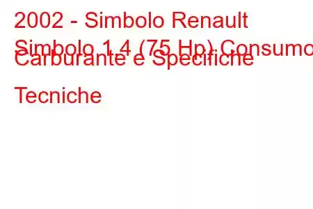 2002 - Simbolo Renault
Simbolo 1.4 (75 Hp) Consumo Carburante e Specifiche Tecniche