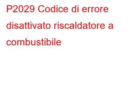 P2029 Codice di errore disattivato riscaldatore a combustibile