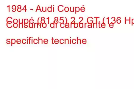 1984 - Audi Coupé
Coupé (81.85) 2.2 GT (136 Hp) Consumo di carburante e specifiche tecniche