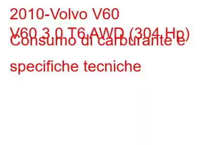 2010-Volvo V60
V60 3.0 T6 AWD (304 Hp) Consumo di carburante e specifiche tecniche