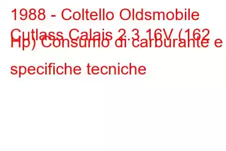 1988 - Coltello Oldsmobile
Cutlass Calais 2.3 16V (162 Hp) Consumo di carburante e specifiche tecniche