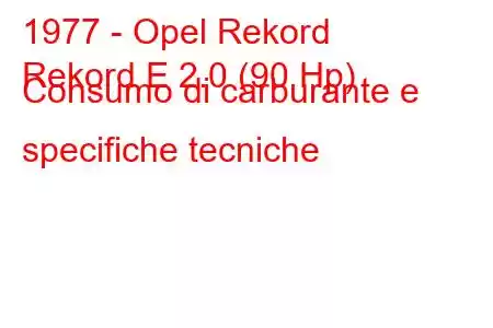 1977 - Opel Rekord
Rekord E 2.0 (90 Hp) Consumo di carburante e specifiche tecniche