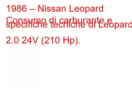 1986 – Nissan Leopard
Consumo di carburante e specifiche tecniche di Leopard 2.0 24V (210 Hp).