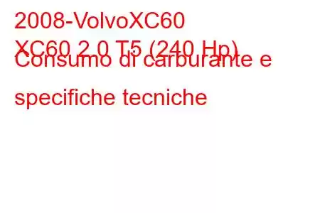 2008-VolvoXC60
XC60 2.0 T5 (240 Hp) Consumo di carburante e specifiche tecniche