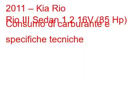 2011 – Kia Rio
Rio III Sedan 1.2 16V (85 Hp) Consumo di carburante e specifiche tecniche