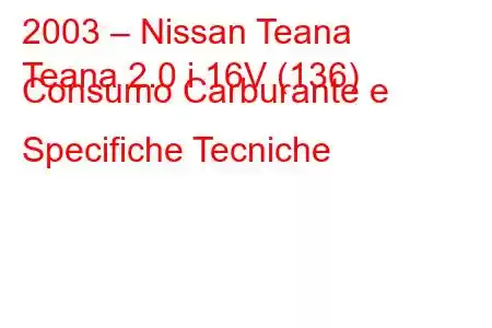 2003 – Nissan Teana
Teana 2.0 i 16V (136) Consumo Carburante e Specifiche Tecniche