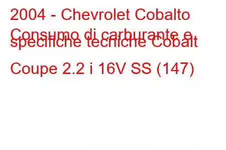 2004 - Chevrolet Cobalto
Consumo di carburante e specifiche tecniche Cobalt Coupe 2.2 i 16V SS (147)