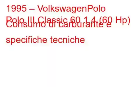 1995 – VolkswagenPolo
Polo III Classic 60 1.4 (60 Hp) Consumo di carburante e specifiche tecniche