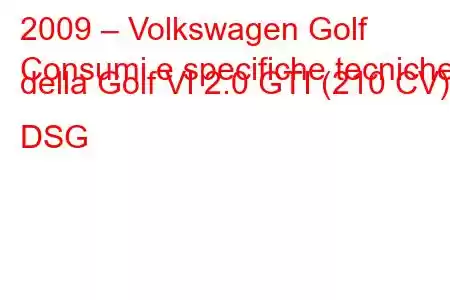 2009 – Volkswagen Golf
Consumi e specifiche tecniche della Golf VI 2.0 GTI (210 CV) DSG