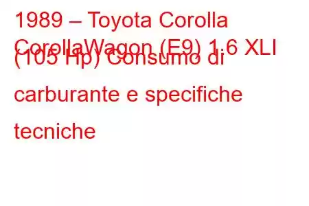 1989 – Toyota Corolla
CorollaWagon (E9) 1.6 XLI (105 Hp) Consumo di carburante e specifiche tecniche