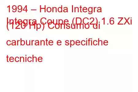 1994 – Honda Integra
Integra Coupe (DC2) 1.6 ZXi (120 Hp) Consumo di carburante e specifiche tecniche