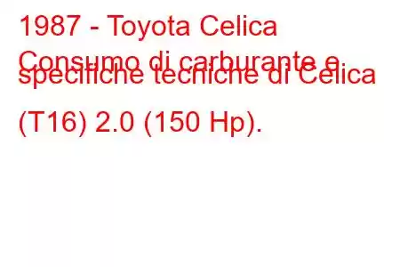 1987 - Toyota Celica
Consumo di carburante e specifiche tecniche di Celica (T16) 2.0 (150 Hp).