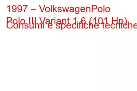 1997 – VolkswagenPolo
Polo III Variant 1.6 (101 Hp) Consumi e specifiche tecniche