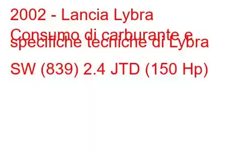 2002 - Lancia Lybra
Consumo di carburante e specifiche tecniche di Lybra SW (839) 2.4 JTD (150 Hp)