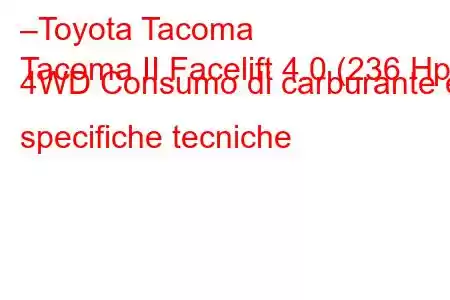 –Toyota Tacoma
Tacoma II Facelift 4.0 (236 Hp) 4WD Consumo di carburante e specifiche tecniche