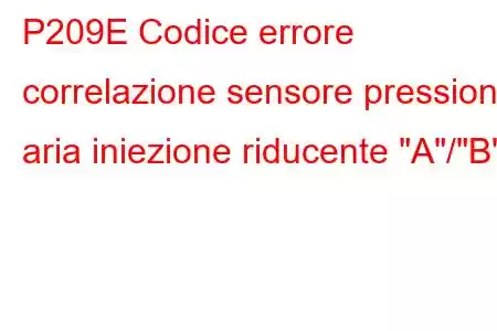 P209E Codice errore correlazione sensore pressione aria iniezione riducente 