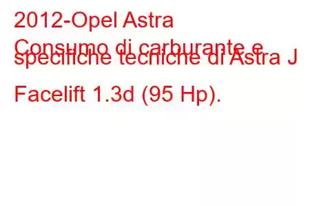 2012-Opel Astra
Consumo di carburante e specifiche tecniche di Astra J Facelift 1.3d (95 Hp).