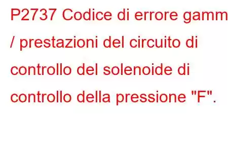 P2737 Codice di errore gamma / prestazioni del circuito di controllo del solenoide di controllo della pressione 