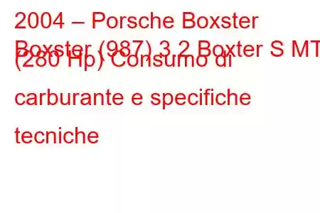 2004 – Porsche Boxster
Boxster (987) 3.2 Boxter S MT (280 Hp) Consumo di carburante e specifiche tecniche