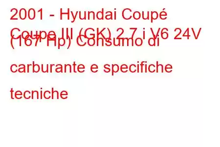 2001 - Hyundai Coupé
Coupe III (GK) 2.7 i V6 24V (167 Hp) Consumo di carburante e specifiche tecniche