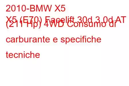 2010-BMW X5
X5 (E70) Facelift 30d 3.0d AT (211 Hp) 4WD Consumo di carburante e specifiche tecniche