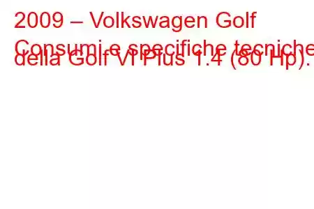 2009 – Volkswagen Golf
Consumi e specifiche tecniche della Golf VI Plus 1.4 (80 Hp).