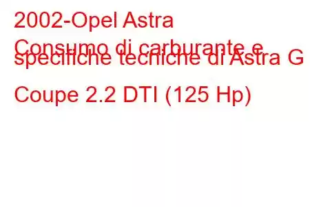 2002-Opel Astra
Consumo di carburante e specifiche tecniche di Astra G Coupe 2.2 DTI (125 Hp)