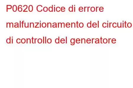 P0620 Codice di errore malfunzionamento del circuito di controllo del generatore