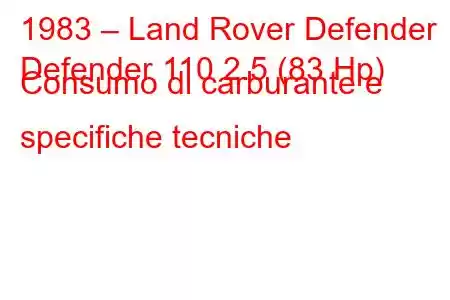 1983 – Land Rover Defender
Defender 110 2.5 (83 Hp) Consumo di carburante e specifiche tecniche