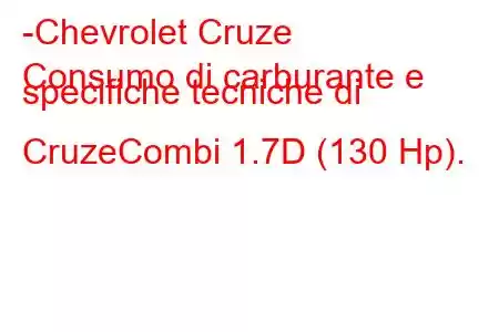 -Chevrolet Cruze
Consumo di carburante e specifiche tecniche di CruzeCombi 1.7D (130 Hp).