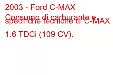 2003 - Ford C-MAX
Consumo di carburante e specifiche tecniche di C-MAX 1.6 TDCi (109 CV).