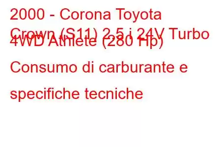 2000 - Corona Toyota
Crown (S11) 2.5 i 24V Turbo 4WD Athlete (280 Hp) Consumo di carburante e specifiche tecniche