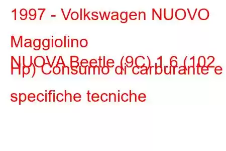 1997 - Volkswagen NUOVO Maggiolino
NUOVA Beetle (9C) 1.6 (102 Hp) Consumo di carburante e specifiche tecniche