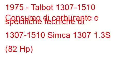 1975 - Talbot 1307-1510
Consumo di carburante e specifiche tecniche di 1307-1510 Simca 1307 1.3S (82 Hp)