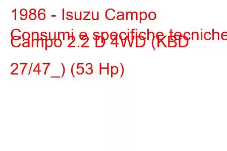 1986 - Isuzu Campo
Consumi e specifiche tecniche Campo 2.2 D 4WD (KBD 27/47_) (53 Hp)