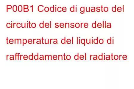 P00B1 Codice di guasto del circuito del sensore della temperatura del liquido di raffreddamento del radiatore