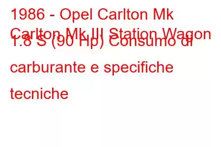 1986 - Opel Carlton Mk
Carlton Mk III Station Wagon 1.8 S (90 Hp) Consumo di carburante e specifiche tecniche