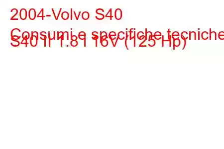 2004-Volvo S40
Consumi e specifiche tecniche S40 II 1.8 i 16V (125 Hp)