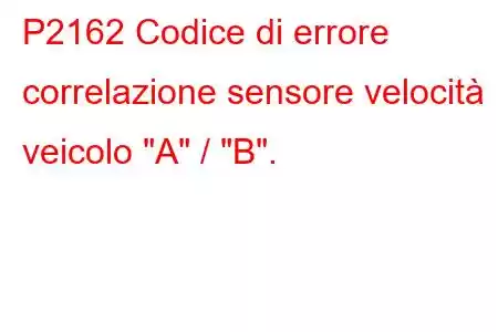 P2162 Codice di errore correlazione sensore velocità veicolo 