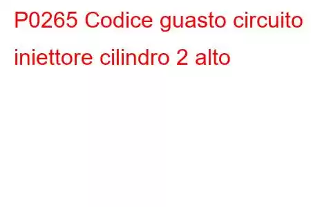 P0265 Codice guasto circuito iniettore cilindro 2 alto