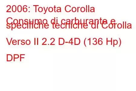 2006: Toyota Corolla
Consumo di carburante e specifiche tecniche di Corolla Verso II 2.2 D-4D (136 Hp) DPF