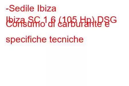 -Sedile Ibiza
Ibiza SC 1.6 (105 Hp) DSG Consumo di carburante e specifiche tecniche