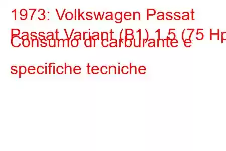 1973: Volkswagen Passat
Passat Variant (B1) 1.5 (75 Hp) Consumo di carburante e specifiche tecniche