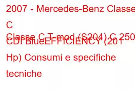 2007 - Mercedes-Benz Classe C
Classe C T-mod (S204) C 250 CDI BlueEFFICIENCY (201 Hp) Consumi e specifiche tecniche